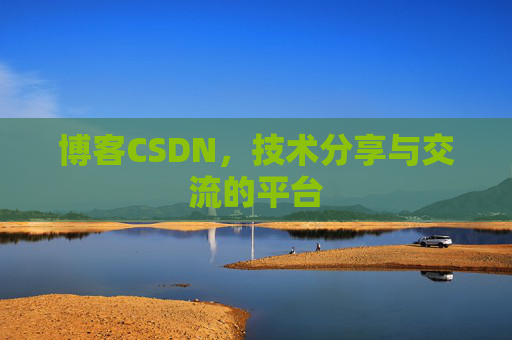 博客CSDN，技术分享与交流的平台
